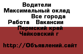 -Водители  › Максимальный оклад ­ 45 000 - Все города Работа » Вакансии   . Пермский край,Чайковский г.